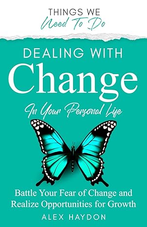 dealing with change in your personal life battle your fear of change and realize opportunities for growth 1st