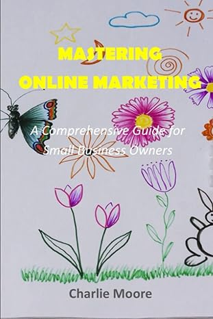 mastering online marketing a comprehensive guide for small business owners 1st edition charlie moore