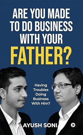 are you made to do business with your father having troubles doing business with him 1st edition ayush soni