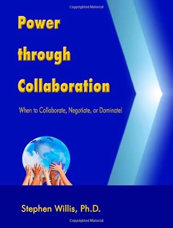 power through collaboration when to collaborate negotiate or dominate 1st edition stephen willis ph d