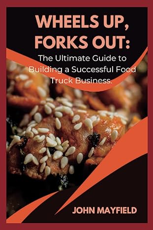 wheels up forks out the ultimate guide to building a successful food truck business 1st edition john mayfield