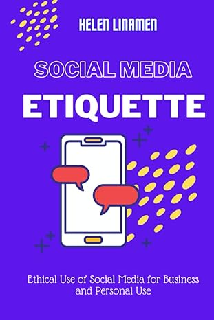 social media etiquette ethical use of social media for business and personal needs 1st edition helen linamen