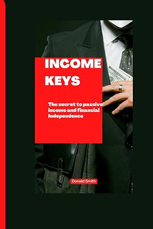 income keys the secret to passive income and financial independence 1st edition donald smith b0bd8lktym,