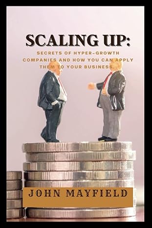 scaling up secrets of hyper growth companies and how you can apply them to your business 1st edition john