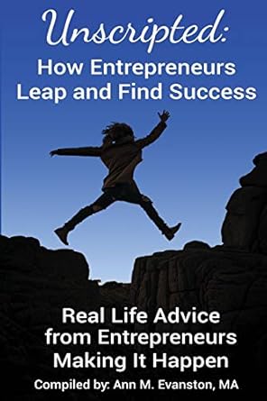 unscripted how entrepreneurs leap and find success real life advice from entrepreneurs making it happen 1st