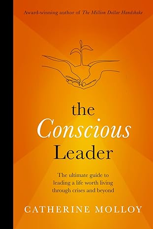 the conscious leader the ultimate guide to leading a life worth living through crises and beyond 1st edition