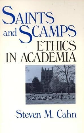 saints and scamps ethics in academia 1st edition steven m cahn b0006el8lu