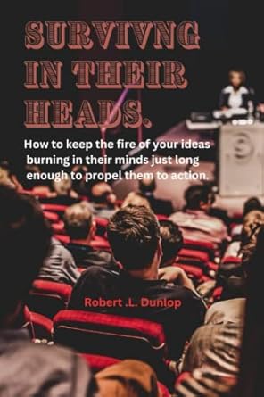 surviving in their heads how to keep the fire of your ideas burning in their minds long enough to propel them