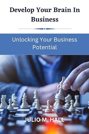 develop your brain in business unlocking your business potential 1st edition julio m hall b0bxnhcmhs,