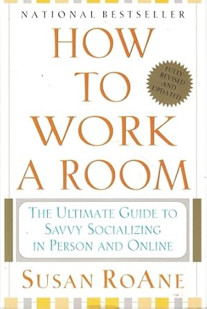 how to work a room the ultimate guide to savvy socializing in person and online revised edition susan roane