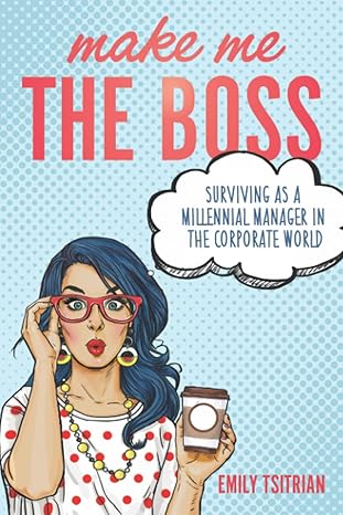 make me the boss surviving as a millennial manager in the corporate world 1st edition emily tsitrian