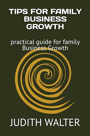 tips for family business growth practical guide for family business growth 1st edition judith walter