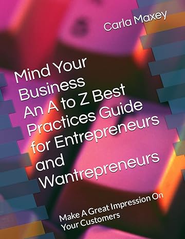 mind your business an a to z best practices guide for entrepreneurs and wantrepreneurs make a great