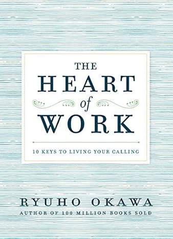 the heart of work 10 keys to living your calling 1st edition ryuho okawa 1942125038, 978-1942125037