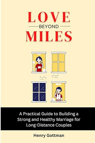 love beyond miles a practical guide to building a strong and healthy marriage for long distance couples 1st