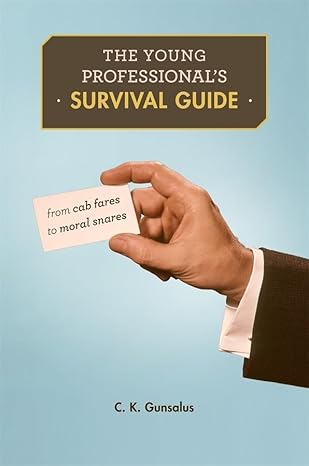 the young professionals survival guide from cab fares to moral snares 1st edition c k gunsalus 0674970810,