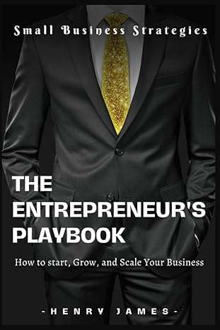 the entrepreneurs playbook how to start grow and scale your business 1st edition henry james b0bxnmwpxq,