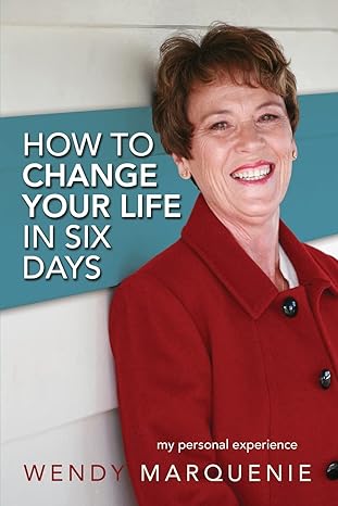 how to change your life in six days my personal experience 1st edition wendy marquenie 1988071461,