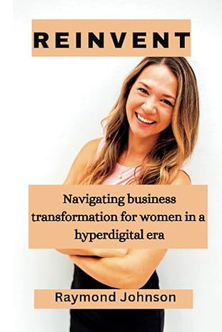 reinvent navigating business transformation for women in a hyperdigital era 1st edition raymond johnson