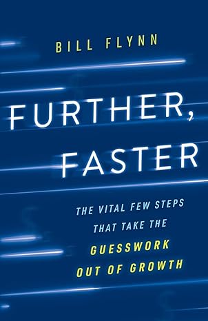 further faster the vital few steps that take the guesswork out of growth 1st edition bill flynn 1544507836,