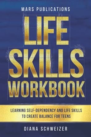 life skills workbook learning self dependency and life skills to create balance for teens 1st edition mars