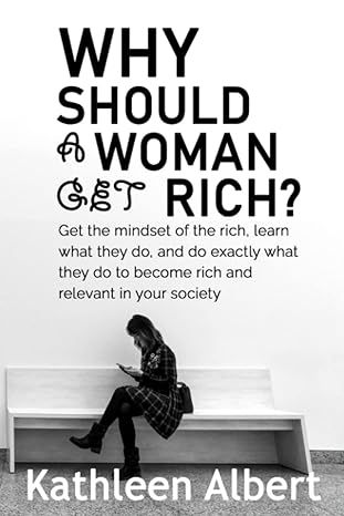 why should a woman get rich get the mindset of the rich learn what they do and do exactly what rich people do