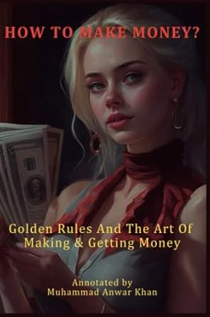 how to make money golden rules and the art of making and getting money annotated version of the art of money