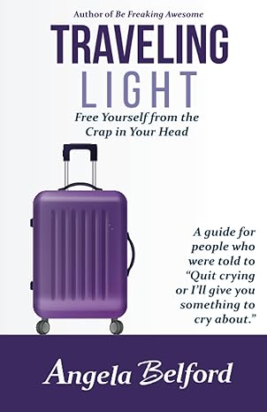 traveling light free yourself from the crap in your head large type / large print edition angela belford