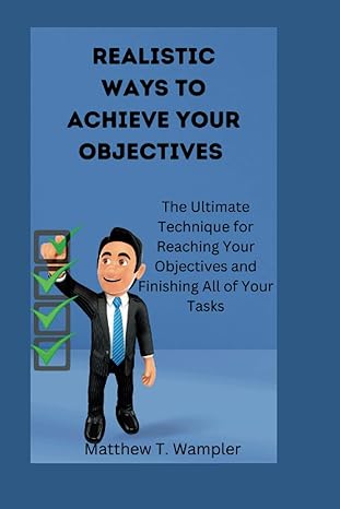 realistic ways to achieve your objectives the ultimate technique for reaching your objectives and finishing