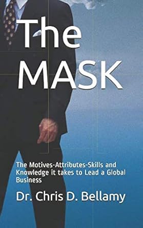 the mask the motives attributes skills and knowledge it takes to lead a global business 1st edition dr chris