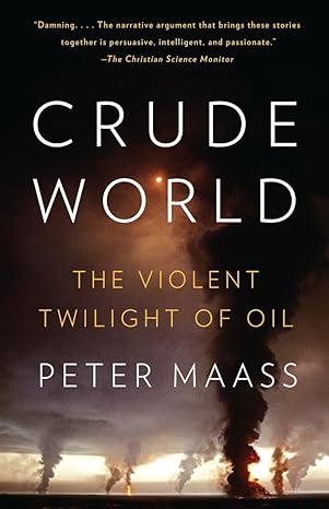 crude world the violent twilight of oil 1st edition peter maass 1400075459, 978-1400075454