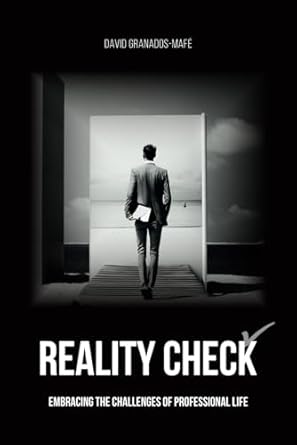 reality check embracing the challenges of professional life 1st edition david granados mafe b0cq89mndt,