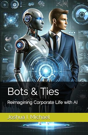 bots and ties reimagining corporate life with ai 1st edition joshua i michael b0cr5sm5wy, 979-8872485292