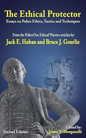 the ethical protector police ethics tactics and techniques 1st edition jack e hoban ,bruce j gourlie ,james v