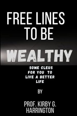 free line to be wealthy some clues for you to live a better life 1st edition kirby g harrington b0bzf56zyv,