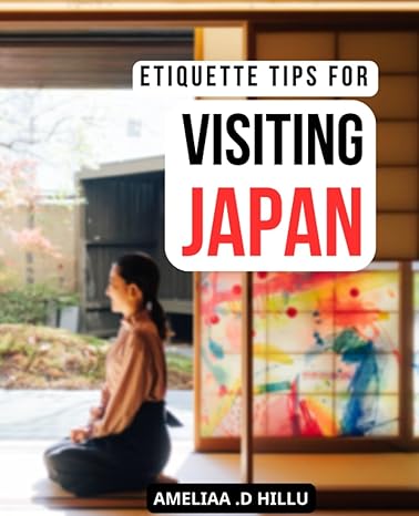 etiquette tips for visiting japan a comprehensive guide to japanese traditions customs and manners learn the