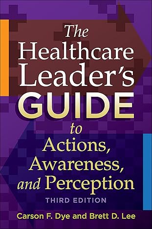 the healthcare leaders guide to actions awareness and perception third edition 3rd edition carson dye