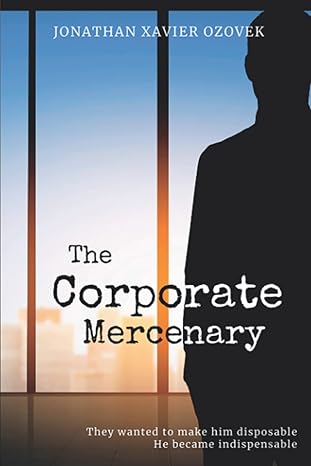 the corporate mercenary the path to freedom 1st edition jonathan xavier ozovek b0bmszrj62, 979-8987334607