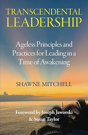 transcendental leadership ageless principles and practices for leading in a time of awakening 1st edition