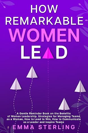 how remarkable women lead a gentle reminder book on the benefits of women leadership strategies for managing