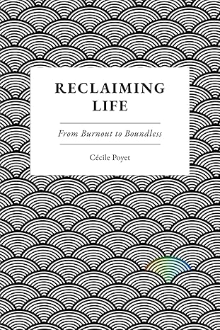 reclaiming life from burnout to boundless 1st edition cecile poyet 2934302326, 978-2934302320