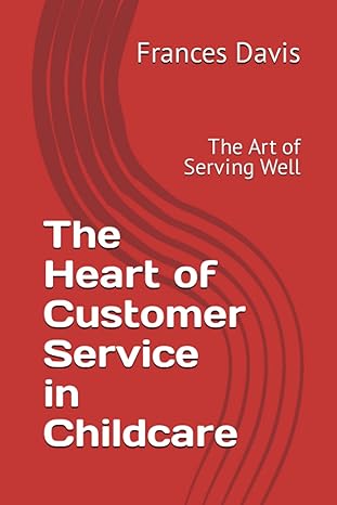 the heart of customer service in childcare the art of serving well 1st edition frances c davis b0c2sdcrpg,