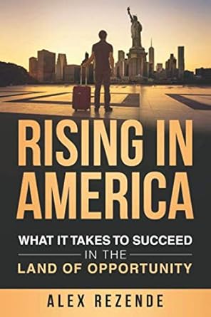 rising in america what it takes to succeed in a land of opportunity 1st edition alex rezende 1696032636,
