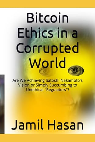 bitcoin ethics in a corrupted world are we achieving satoshi nakamotos vision or simply succumbing to