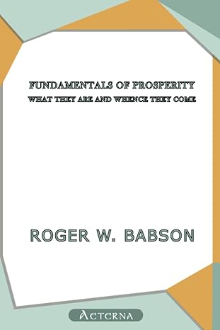 fundamentals of prosperity what they are and whence they come 1st edition roger ward babson 1444416146,