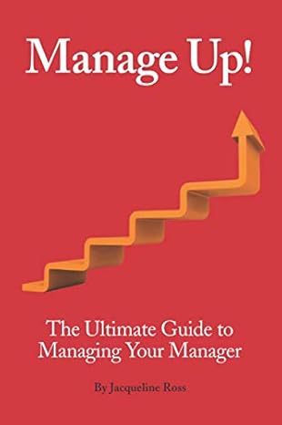 manage up the ultimate guide to managing your manager 1st edition jacqueline ross 1982927518, 978-1982927516