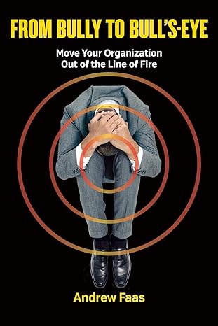 from bully to bulls eye move your organization out of the line of fire 1st edition andrew faas 0995330107,