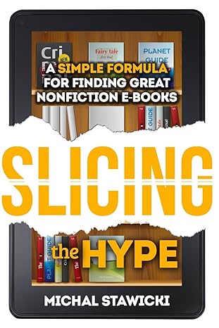 slicing the hype a simple formula for finding great nonfiction e books 1st edition michal stawicki ,anthony