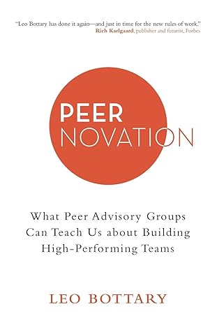 peernovation what peer advisory groups can teach us about building high performing teams 1st edition leo