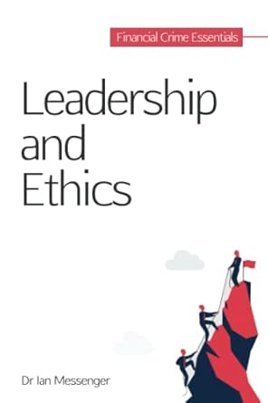 leadership and ethics financial crime essentials 1st edition dr ian messenger b0c51x2r5x, 979-8393789978